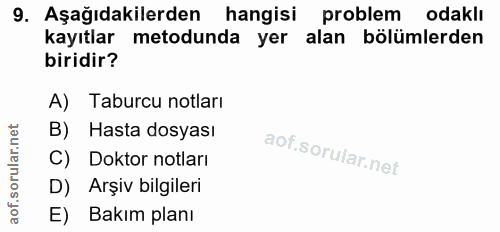 9. soru: Aşağıdakilerden hangisi problem odaklı kayıtlar metodunda yer alan bölümlerden biridir? A) Taburcu notları B) Hasta d…