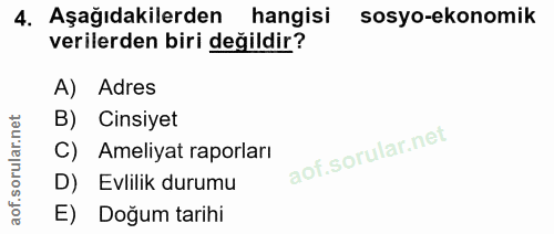 4. soru: Aşağıdakilerden hangisi sosyo-ekonomik verilerden biri değildir? A) Adres B) Cinsiyet C) Ameliyat raporları D) Evlili…