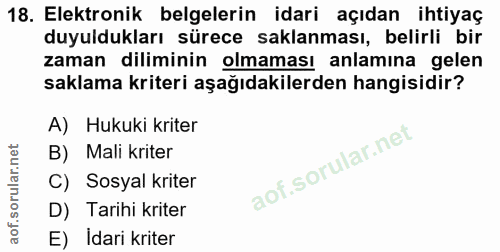 18. soru: Elektronik belgelerin idari açıdan ihtiyaç duyuldukları sürece saklanması, belirli bir zaman diliminin olmaması anlam…