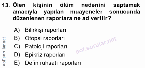 13. soru: Ölen kişinin ölüm nedenini saptamak amacıyla yapılan muayeneler sonucunda düzenlenen raporlara ne ad verilir? A) Bili…