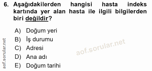 6. soru: Aşağıdakilerden hangisi hasta indeks kartında yer alan hasta ile ilgili bilgilerden biri değildir? A) Doğum yeri B) I…