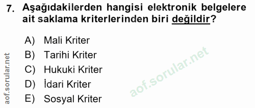 7. soru: Aşağıdakilerden hangisi elektronik belgelere ait saklama kriterlerinden biri değildir? A) Mali Kriter B) Tarihi Krite…
