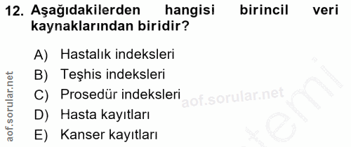 12. soru: Aşağıdakilerden hangisi birincil veri kaynaklarından biridir? A) Hastalık indeksleri B) Teşhis indeksleri C) Prosedür…