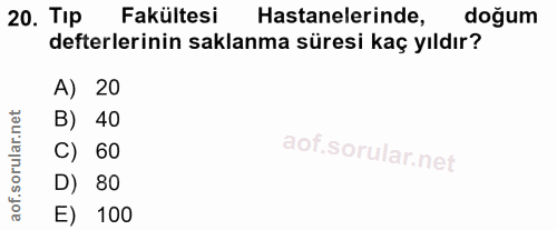 20. soru: Tip Fakültesi Hastanelerinde, doğum defterlerinin saklanma süresi kaç yıldır? A) 20 B) 40 C) 60 D) 80 E) 100