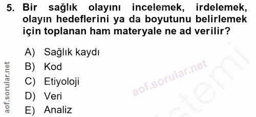 5. soru: Bir sağlık olayını incelemek, irdelemek, olayın hedeflerini ya da boyutunu belirlemek için toplanan ham materyale ne…