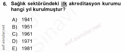 6. soru: Sağlık sektöründeki ilk akreditasyon kurumu hangi yıl kurulmuştur? A) 1941 B) 1951 C) 1961 D) 1971 E) 1981