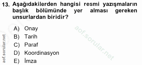 13. soru: Aşağıdakilerden hangisi resmi yazışmaların başlık bölümünde yer alması gereken unsurlardan biridir? A) Onay B) Tarih…