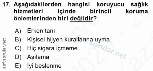 17. soru: Aşağıdakilerden hangisi koruyucu sağlık hizmetleri içinde birincil koruma önlemlerinden biri değildir? A) Erken tanı…