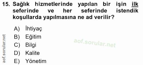 15. soru: Sağlık hizmetlerinde yapılan bir işin ilk seferinde ve her seferinde istendik koşullarda yapılmasına ne ad verilir? A…