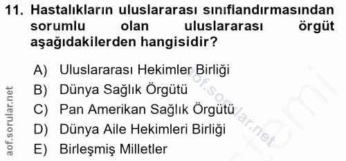 11. soru: Hastalıkların uluslararası sınıflandırmasından sorumlu olan uluslararası örgüt aşağıdakilerden hangisidir? A) Uluslar…
