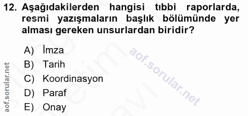 12. soru: Aşağıdakilerden hangisi tıbbi raporlarda, resmi yazışmaların başlık bölümünde yer alması gereken unsurlardan biridir?…
