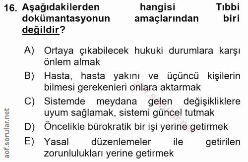 16. soru: Aşağıdakilerden hangisi Tıbbi dokümantasyonun amaçlarından biri değildir? A) Ortaya çıkabilecek hukuki durumlara karş…