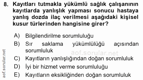 8. soru: Kayıtları tutmakla yükümlü sağlık çalışanının kayıtlarda yanlışlık yapması sonucu hastaya yanlış dozda ilaç verilmesi…