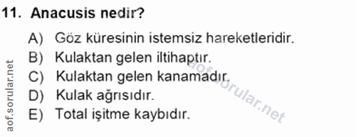 11. soru: Anacusis nedir? A) Göz küresinin istemsiz hareketleridir. B) Kulaktan gelen iltihaptır. D) Kulak ağrısıdır. C) Kulakt…