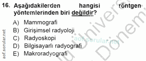 16. soru: Aşağıdakilerden hangisi rontgen yöntemlerinden biri değildir? A) Mammografi nen B) Girişimsel radyoloji C) Radyoskopi…
