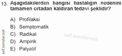 13. soru: Aşağıdakilerden hangisi hastalığın nedenini tamamen ortadan kaldıran tedavi şeklidir? A) Profilaksi B) Semptomatik C)…