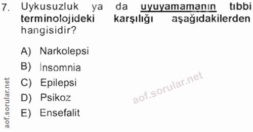 7. soru: Uykusuzluk ( ya da uyuyamamanın tıbbi terminolojideki karşılığı aşağıdakilerden hangisidir? A) Narkolepsi B) insomnia…