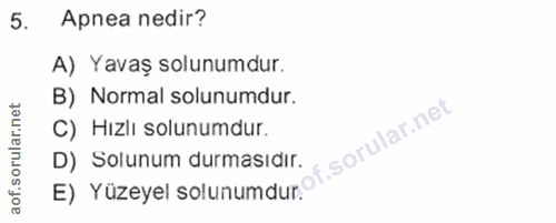 5. soru: Apnea nedir? A) Yavaş solunumdur. B) Normal solunumdur. C) Hızlı solunumdur. D) Solunum durmasidir.