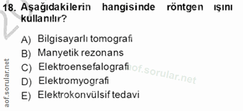 18. soru: Aşağıdakilerin hangisinde röntgen ışını kulla nılır? A) Bilgisayarlı tomografi B) Manyetik rezonans D) Elektromyograf…