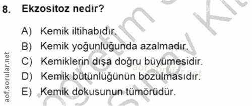8. soru: Ekzositoz nedir? A) Kemik iltihabıdir. B) Kemik yoğunluğunda azalmadır. C) Kemiklerin dışa doğru büyümesidir. D) Kemi…