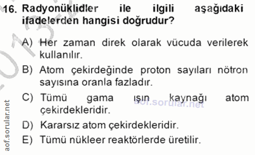 16. soru: Radyonüklidler ile ilgili aşağıdaki ifadelerden hangisi doğrudur? A) Her zaman direk olarak vücuda verilerek kullanıl…