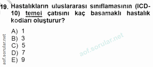 19. soru: Hastalıkların uluslararası sınıflamasının (ICD- 10) temel çatısını kaç basamaklı hastalık kodları oluşturur? A) 1 B)…