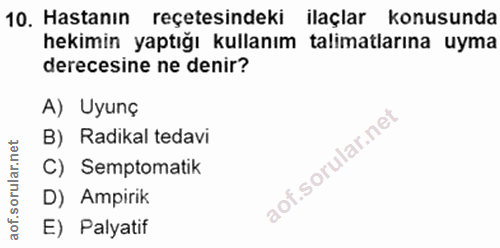 10. soru: Hastanın reçetesindeki ilaçlar konusunda hekimin yaptığı kullanım talimatlarına uyma derecesine ne denir? A) Uyunç B)…