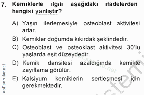 7. soru: Kemiklerle ilgili aşağıdaki ifadelerden hangisi yanlıştır? A) Yaşın ilerlemesiyle osteoblast aktivitesi artar. B) Kem…