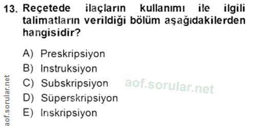 13. soru: Reçetede ilaçiarın kullanımı ileilgili talimatların verildiği bölüm aşağıdakilerden hangisidir? A) Preskripsiyon B) I…