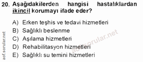 20. soru: Aşağıdakilerden hangisi hastalıklardan ikincil korumayı ifade eder? A) Erken teşhis ve tedavi hizmetleri B) Sağlıklı…