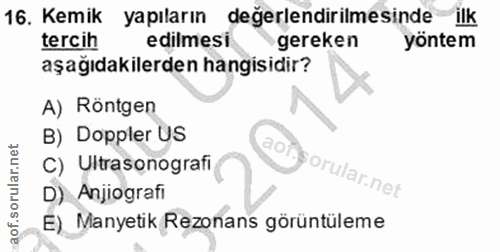 16. soru: Kemik yapıların değerlendirilmesindeilk tercih edilmesi gereken yöntem aşağıdakilerden hangisidir? A) Röntgen B) Dopp…