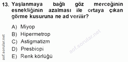 13. soru: Yaşlanmaya bağlı göz merceğinin esnekliğinin azalması ile ortaya çıkan görme kusuruna ne ad verilir? A) Miyop B) Hipe…