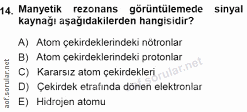14. soru: Manyetik rezonans görüntülemede sinyal kaynağı aşağıdakilerden hangisidir? A) Atom çekirdeklerindeki nötronlar B) Ato…