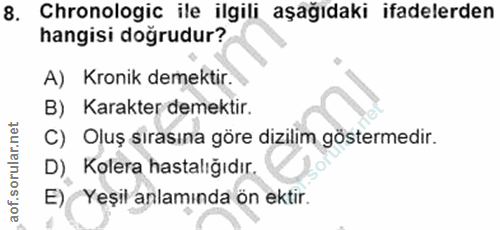 8. soru: Chronologic ile ilgili aşağıdaki ifadelerden hangisi doğrudur? A) Kronik demektir. B) Karakter demektir. C) Oluş sıra…