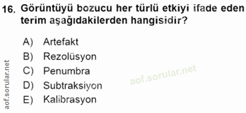 16. soru: Görüntüyü bozucu her türlü etkiyi ifade eden terim aşağıdakilerden hangisidir? A) Artefakt B) Rezolüsyon Penumbra D)…
