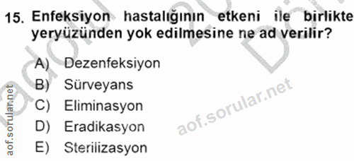 15. soru: Enfeksiyon hastalığının etkeni ile birlikte yeryüzünden yok edilmesine ne ad verilir? A) Dezenfeksiyon B) Sürveyans a…
