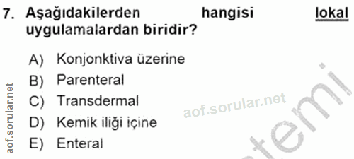 7. soru: Aşağıdakilerden hangisi lokal uygulamalardan biridir? A) Konjonktiva üzerine B) Parenteral C) Transdermal em D) Kemik…