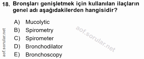 18. soru: Bronşları genişletmek için kullanılan ilaçların genel adı aşağıdakilerden hangisidir? A) Mucolytic B) Spirometry C) S…