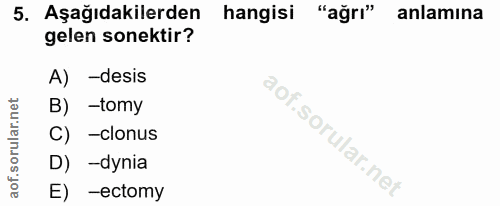 5. soru: Aşağıdakilerden hangisi "ağrı" anlamina gelen sonektir? A) -desis B) -tomy C) -clonus D) -dynia E) -ectomy