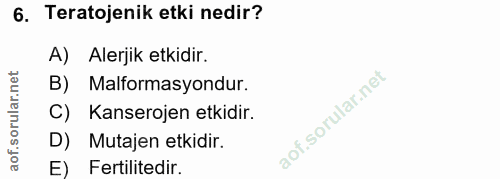 6. soru: Teratojenik etki nedir? A) Alerjik etkidir. B) Malformasyondur. C) Kanserojen etkidir. D) Mutajen etkidir. E) Fertili…