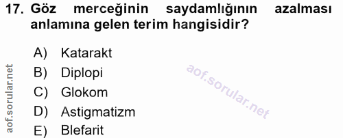 17. soru: Göz merceğinin saydamlığının azalması anlamına gelen terim hangisidir? A) Katarakt B) Diplopi C) Glokom D) Astigmatiz…