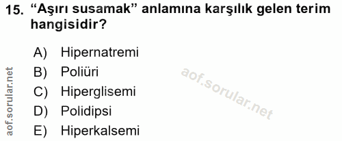 15. soru: "Aşırı susamak" anlamına karşılık gelen terim hangisidir? A) Hipernatremi B) Poliüri C) Hiperglisemi D) Polidipsi E)…