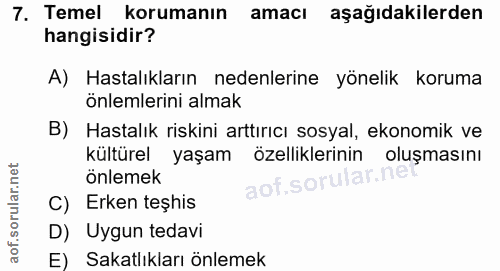 7. soru: Temel korumanın amacı aşağıdakilerden hangisidir? A) Hastalıkların nedenlerine yönelik koruma önlemlerini almak B) Ha…