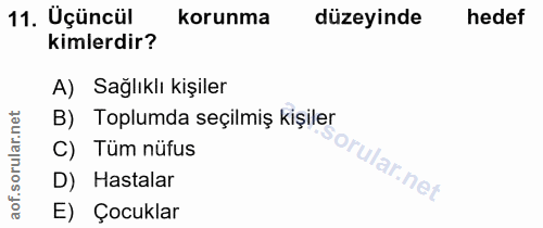 11. soru: Üçüncül korunma düzeyinde hedef kimlerdir? A) Sağlıklı kişiler B) Toplumda seçilmiş kişiler ar. C) Tüm nüfus orular.n…