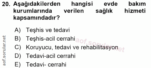 20. soru: Aşağıdakilerden hangisi evde bakım kurumlarında verilen sağlık hizmeti kapsamındadır? A) Teşhis ve tedavi B) Teşhis-a…