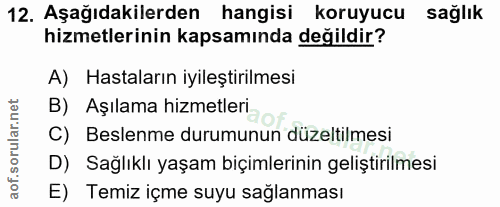 12. soru: Aşağıdakilerden hangisi koruyucu sağlık hizmetlerinin kapsamında değildir? A) Hastaların iyileştirilmesi B) Aşılama h…