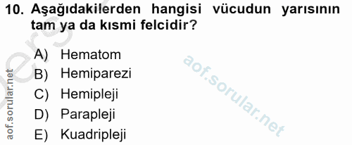 10. soru: Aşağıdakilerden hangisi vücudun yarısının tam ya da kısmi felcidir? A) Hematom B) Hemiparezi C) Hemipleji D) Paraplej…