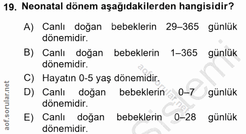 19. soru: Neonatal dönem aşağıdakilerden hangisidir? A) Canlı doğan bebeklerin 29-365 günlük dönemidir. B) Canlı doğan bebekler…