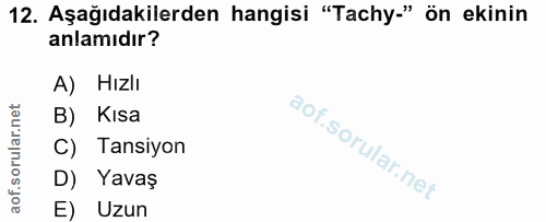12. soru: Aşağıdakilerden hangisi "Tachy." ön ekinin anlamıdır? A) Hızlı B) Kısa C) Tansiyon D) Yavaş E) Uzun