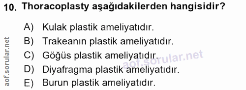 10. soru: Thoracoplasty aşağıdakilerden hangisidir? A) Kulak plastik ameliyatıdır. B) Trakeanın plastik ameliyatıdır. C) Göğüs…